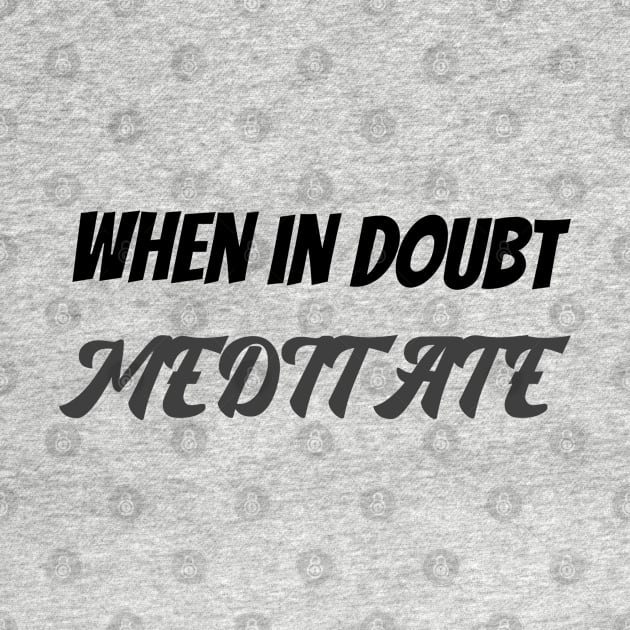 When in doubt meditate by Relaxing Positive Vibe